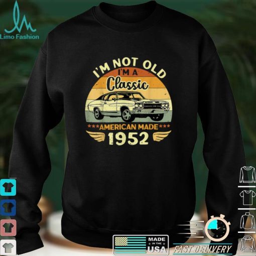 Vintage 1952 Car Birthday Gift Im Not Old Im A Classic 1952 T Shirt sweater shirt
