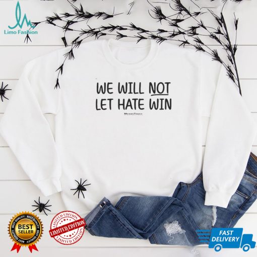 We Will Not Let Hate Win Shirt