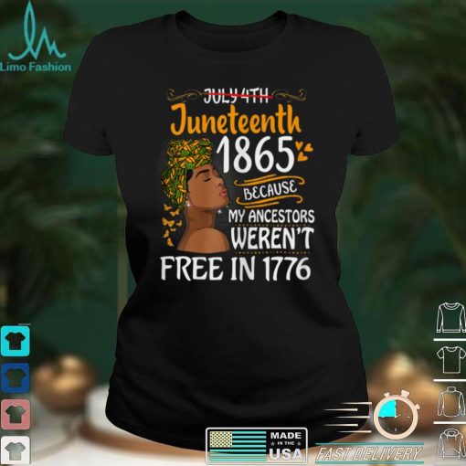 Womens Juneteenth Black Women Because My Ancestor Weren’t Free 1776 T Shirt tee