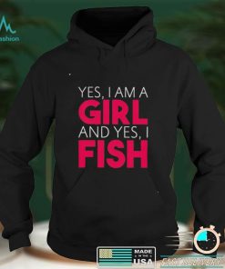 Yes I am a girl and yes I fish shirt