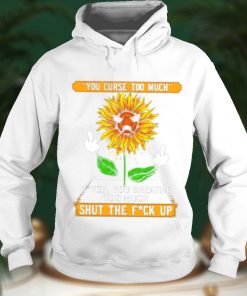 You curse too much bit ch you breath too much shut the fu ck up sunflower middle finger shirt