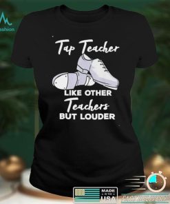 tap Teacher Like Other Teachers But Louder Funny Tap Dance Shirt