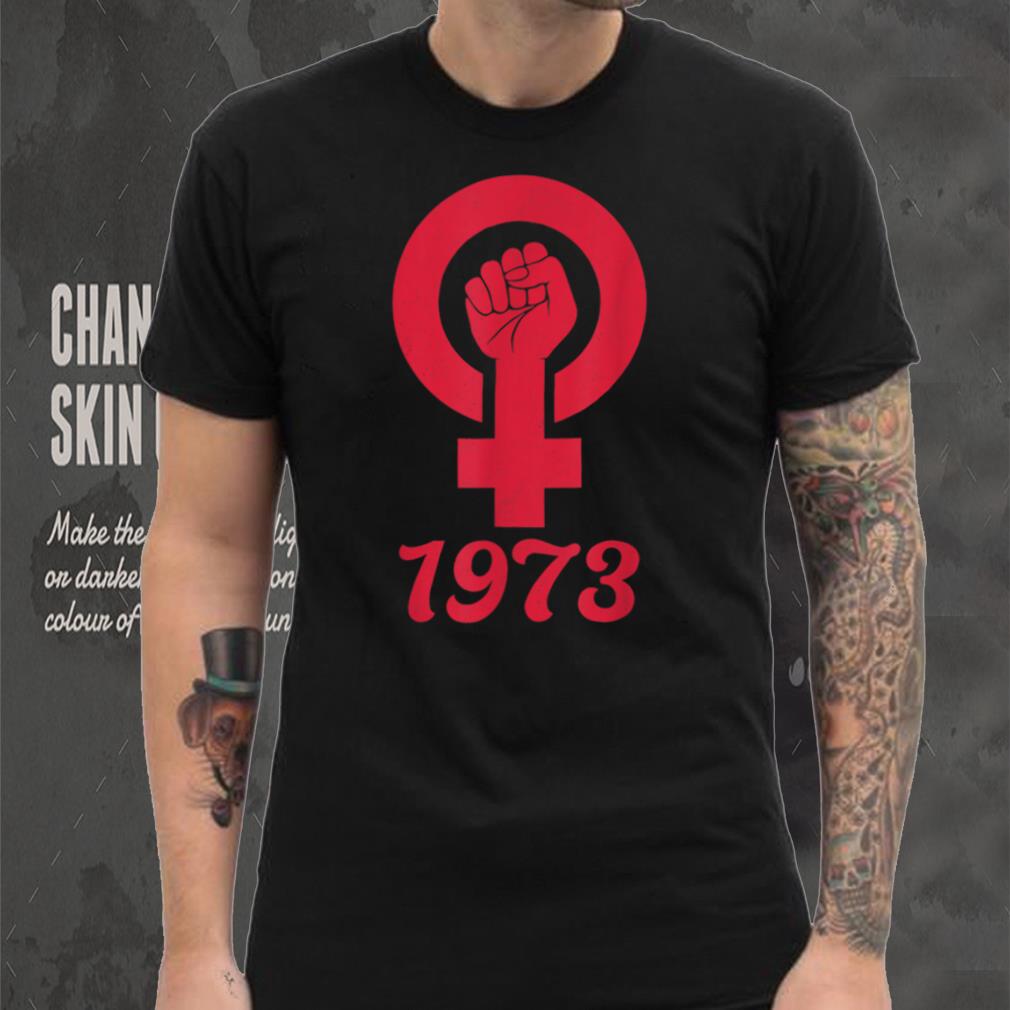 1973 Feminism Pro Choice Women's Rights Justice Roe v Wade T Shirt
