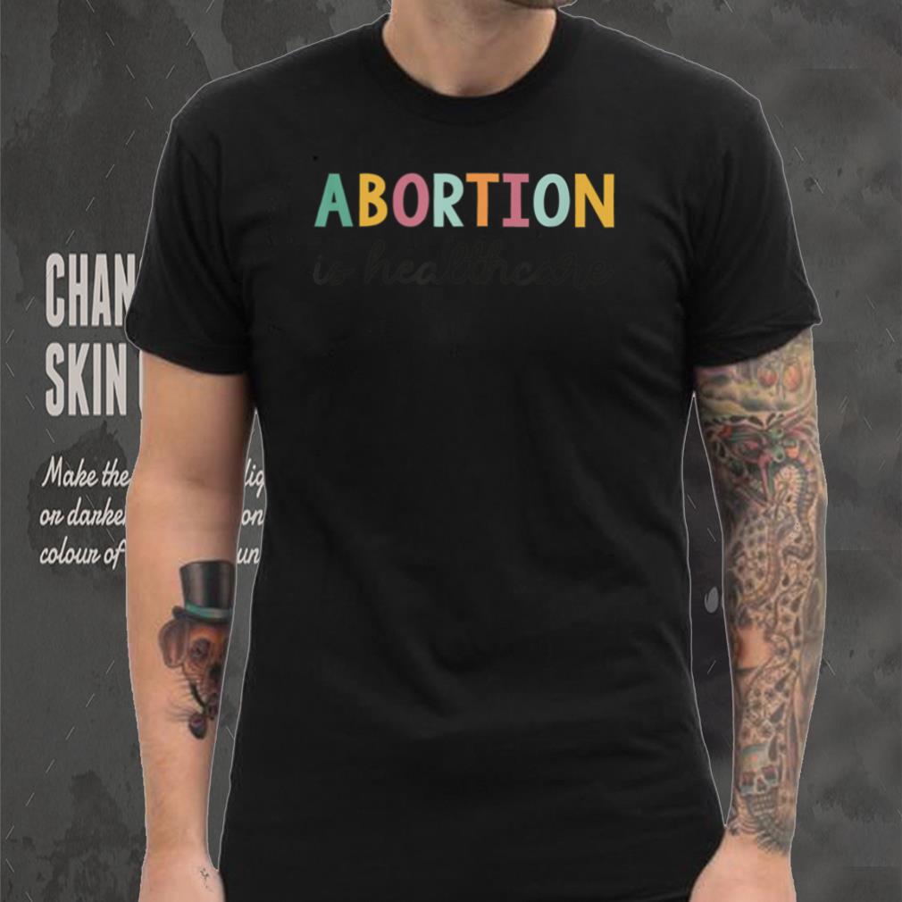 Abortion is Healthcare Shirt Feminists Reproductive Rights T Shirt Abortion is Healthcare Shirt Feminists Reproductive Rights T Shirt