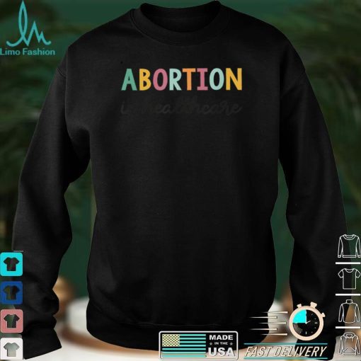 Abortion is Healthcare Shirt Feminists Reproductive Rights T Shirt
