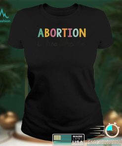 Abortion is Healthcare Shirt Feminists Reproductive Rights T Shirt