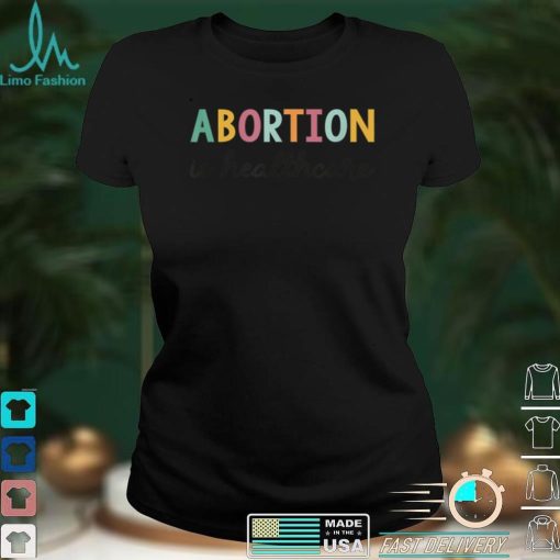 Abortion is Healthcare Shirt Feminists Reproductive Rights T Shirt