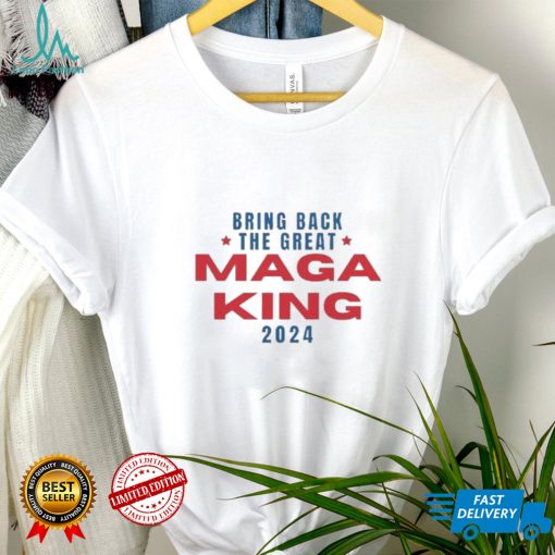 Bring Back The Great Maga King 2024 T Shirt