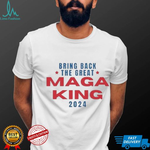 Bring Back The Great Maga King 2024 T Shirt