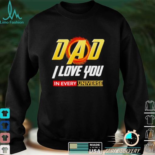 Dad I Love You In Every Universe Fathers Day shirt