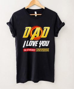 Dad I Love You In Every Universe Fathers Day shirt