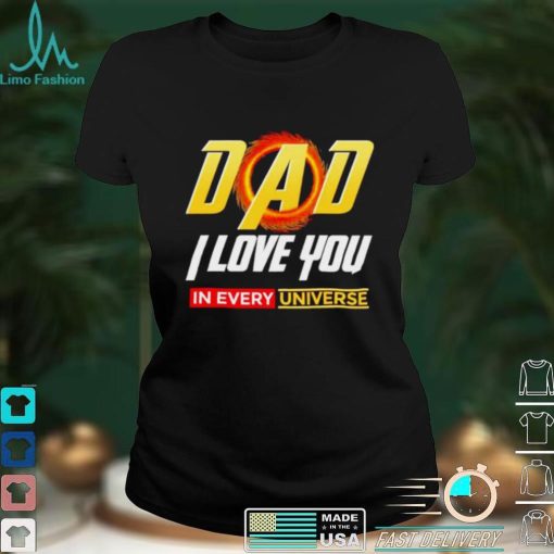 Dad I Love You In Every Universe Fathers Day shirt