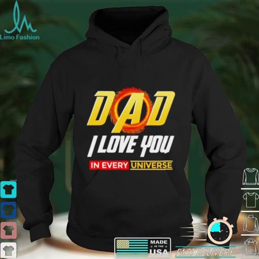 Dad I Love You In Every Universe Fathers Day shirt