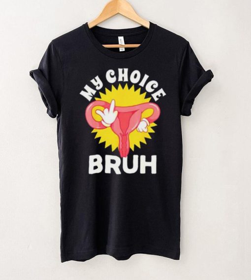 Fuck My Choice Bruh My Body My Choice Cute T Shirt