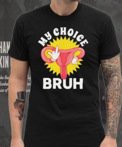 Fuck My Choice Bruh My Body My Choice Cute T Shirt