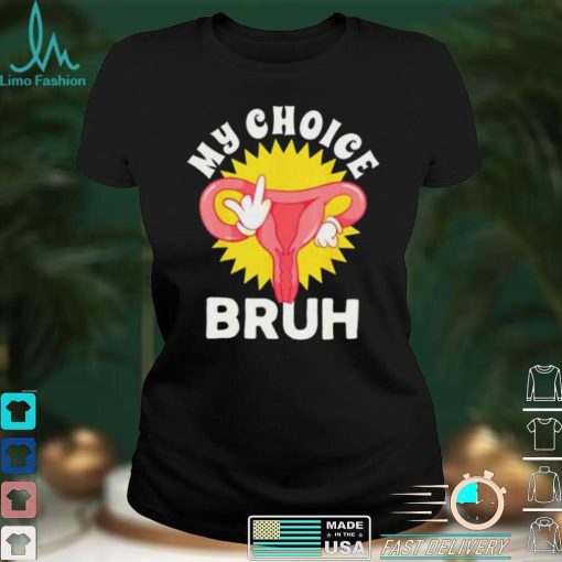 Fuck My Choice Bruh My Body My Choice Cute T Shirt