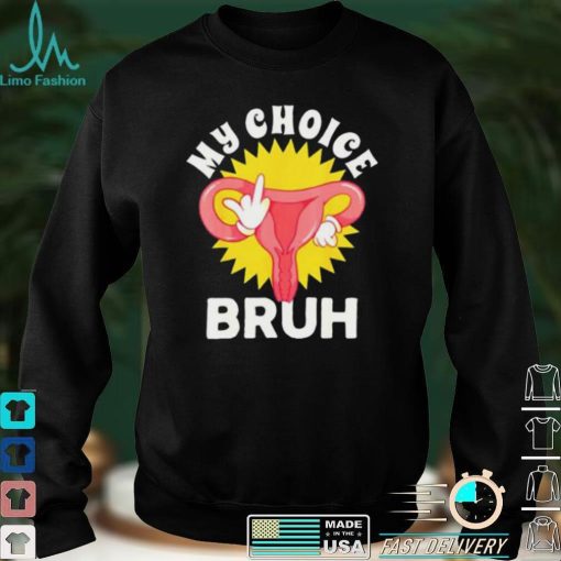 Fuck My Choice Bruh My Body My Choice Cute T Shirt