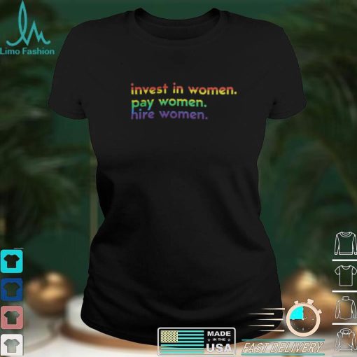Funny Colorful Invest In Woman Pay Woman Hire Woman Shirts