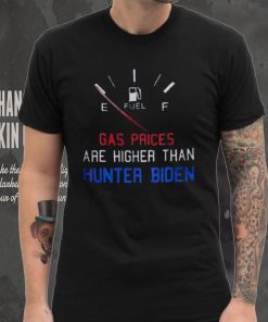 Gas Prices Are Higher Than Hunter President Joe Biden T Shirt