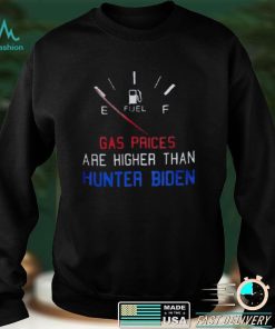 Gas Prices Are Higher Than Hunter President Joe Biden T Shirt