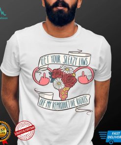 Get Your Sleazy Laws Off My Reproductive Rights Shirt