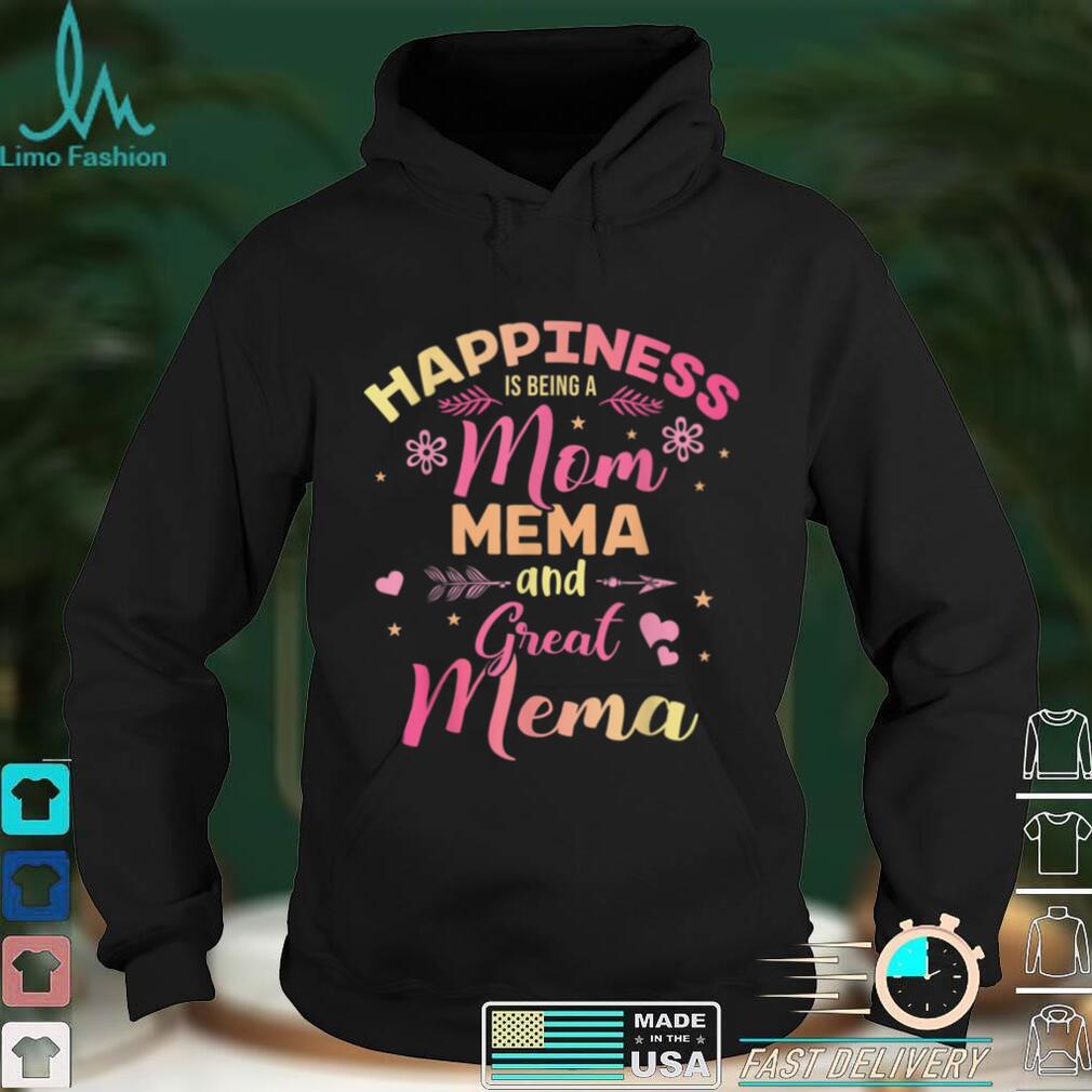 Happiness is being a mom, Mema and great Mema T Shirt