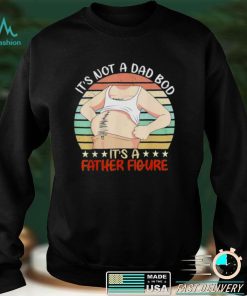 Happy fathers day its not a dad bod its a father figure shirt