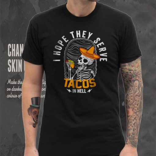 I Hope They Serve Tacos in Hell Skeleton Tacos in Hell T Shirt