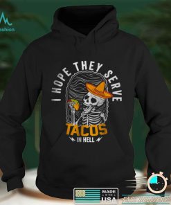 I Hope They Serve Tacos in Hell Skeleton Tacos in Hell T Shirt