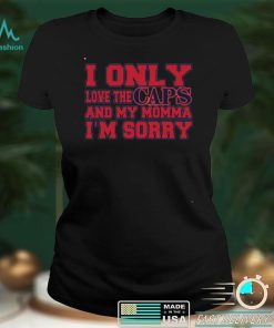 I Only Love The Caps And My Momma I’m Sorry Shirt