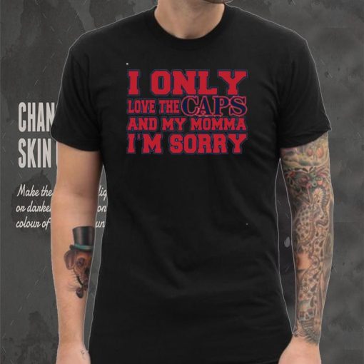 I Only Love The Caps And My Momma I’m Sorry Shirt