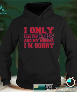 I Only Love The Caps And My Momma I’m Sorry Shirt