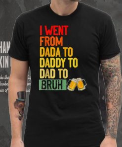 I Went From Dada To Daddy To Dad To Bruh. Funny Dad T Shirt
