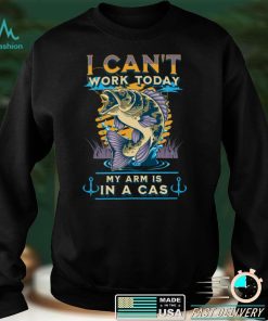 I can’t work today my arm in a cast Funny Fishing, Fisherman Sweatshirt