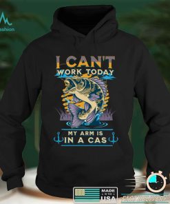 I can't work today my arm in a cast Funny Fishing, Fisherman Sweatshirt