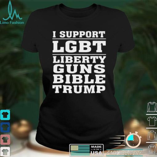 I support LGBT liberty guns bible amp Trump shirt