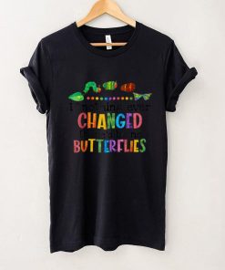 If Nothing Ever Changed There’d be No Butterflies T Shirt