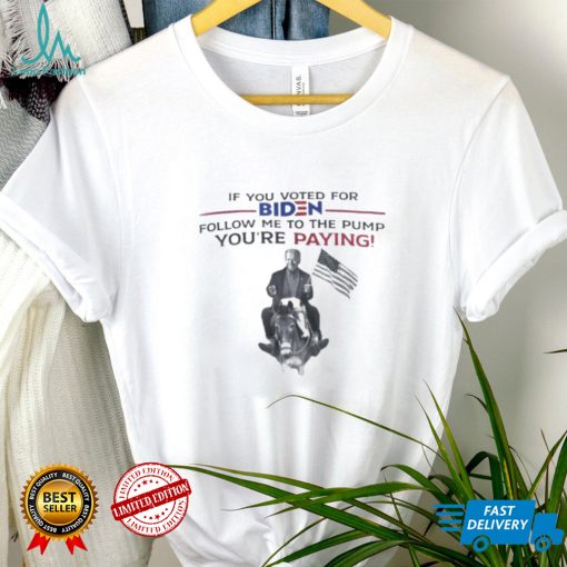 If You Voted For Biden Follow Me To The Pump Youre Paying Classic T Shirt