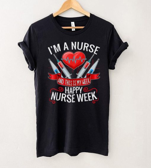 I'm A Nurse And This Is My Week Happy Nurse Week T Shirt