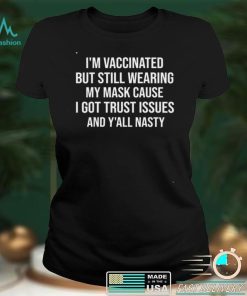 Im Vaccinated But Still Wearing My Mask Yall Nasty Shirt