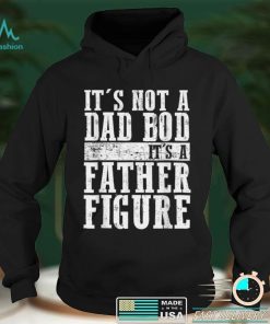 It's Not A Dad Bod It's A Father Figure T Shirt