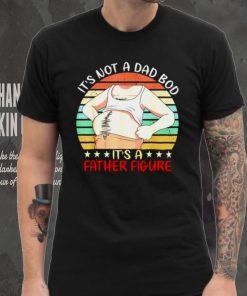 Its not a dad bod its a father figure vintage T shirt