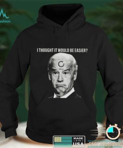 Joe Biden I Thought It Would Be Easier Unisex T Shirt