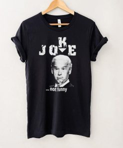 Joe President Joe Biden Joke Not Funny T Shirt