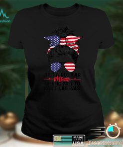 Just A Regular Mom Trying Not To Raise Liberals 4th of July T Shirt