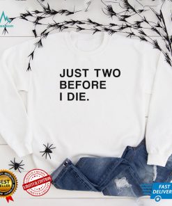 Just Two Before I Die T Shirt Black