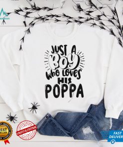 Just a boy who loves his poppa shirt