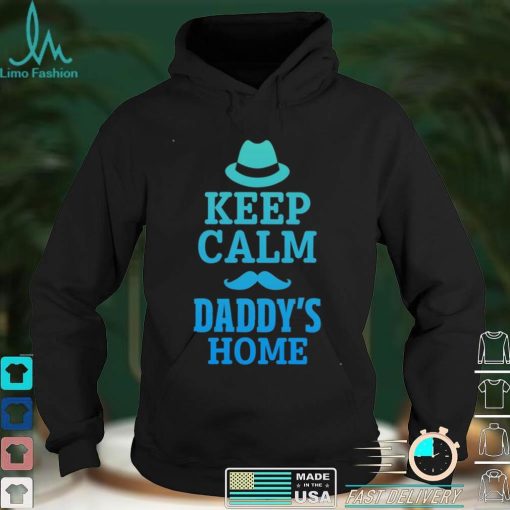 Keep calm daddys home shirt