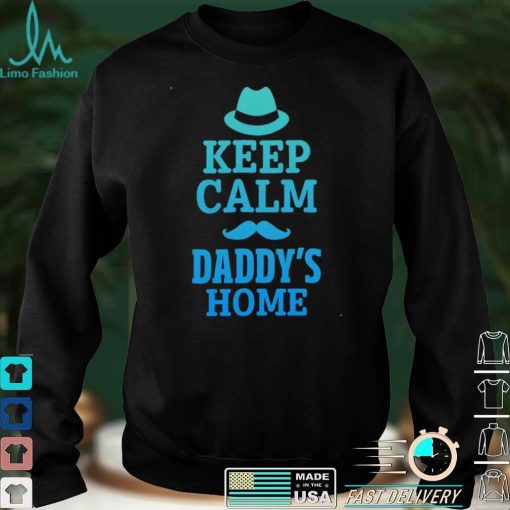 Keep calm daddys home shirt