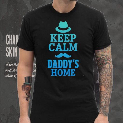 Keep calm daddys home shirt